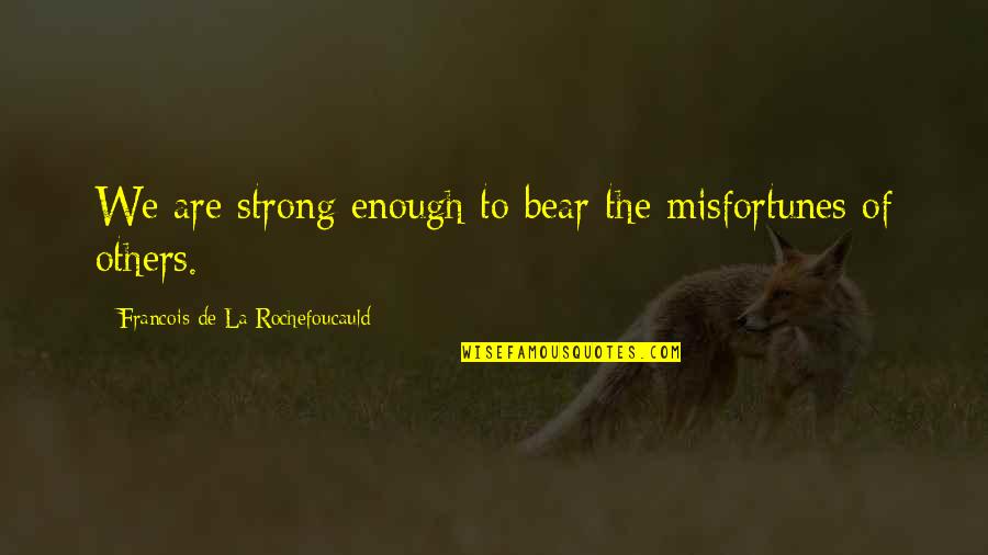 Strong Bear Quotes By Francois De La Rochefoucauld: We are strong enough to bear the misfortunes