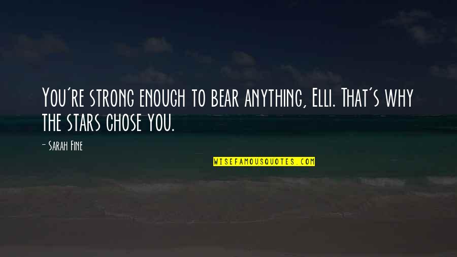 Strong Bear Quotes By Sarah Fine: You're strong enough to bear anything, Elli. That's
