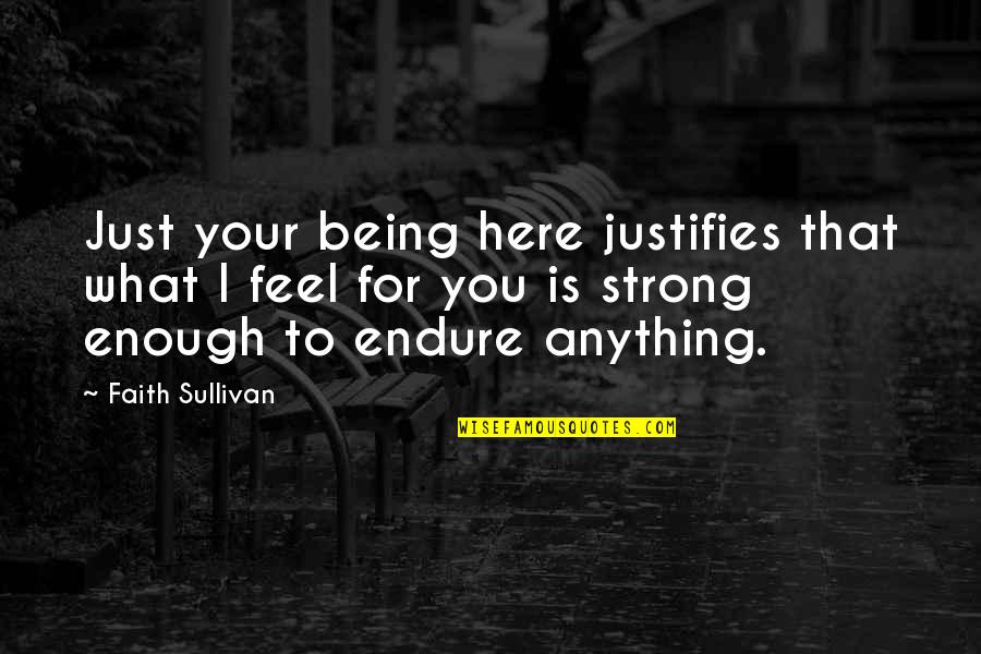 Strong Being Quotes By Faith Sullivan: Just your being here justifies that what I