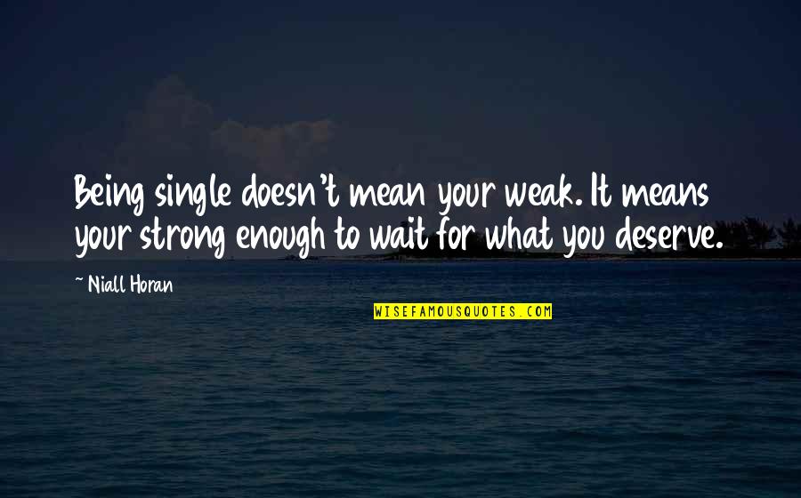 Strong Being Quotes By Niall Horan: Being single doesn't mean your weak. It means