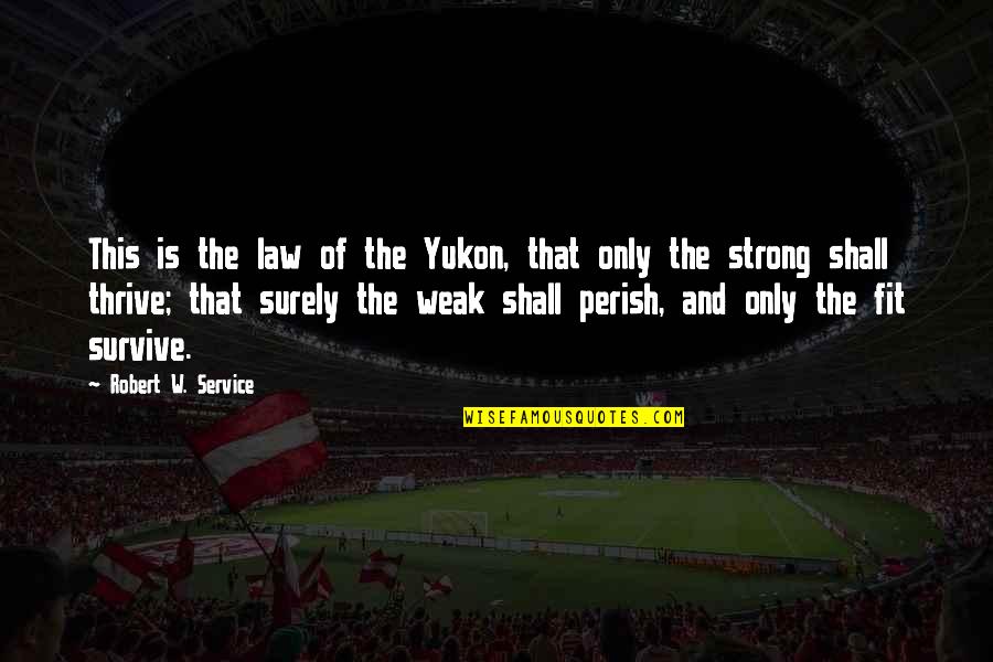 Strong Being Quotes By Robert W. Service: This is the law of the Yukon, that