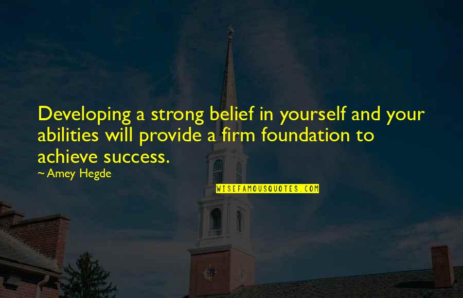 Strong Belief Quotes By Amey Hegde: Developing a strong belief in yourself and your Strong Belief Quotes By Amey Hegde: Developing a strong belief in yourself and your