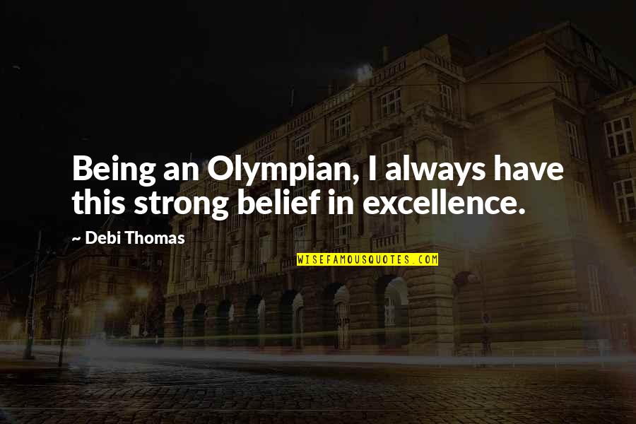 Strong Belief Quotes By Debi Thomas: Being an Olympian, I always have this strong