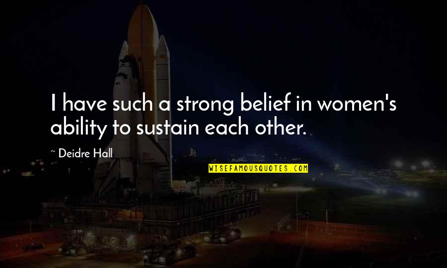 Strong Belief Quotes By Deidre Hall: I have such a strong belief in women's