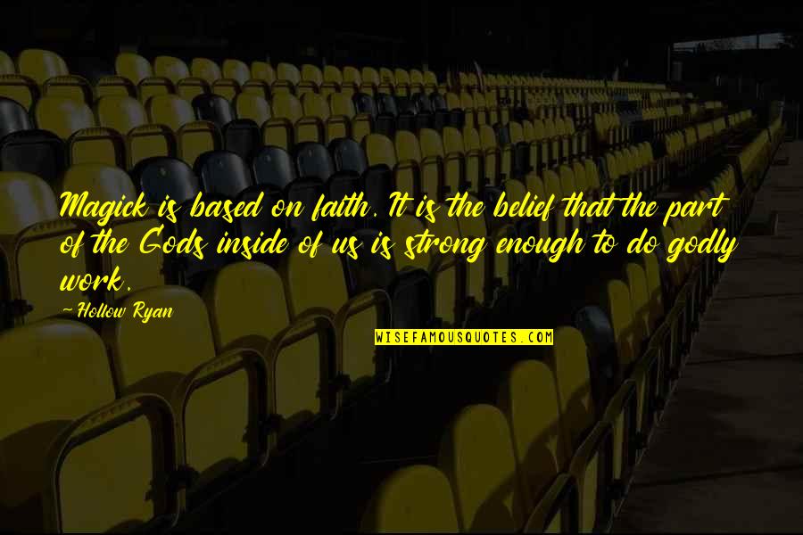 Strong Belief Quotes By Hollow Ryan: Magick is based on faith. It is the Strong Belief Quotes By Hollow Ryan: Magick is based on faith. It is the