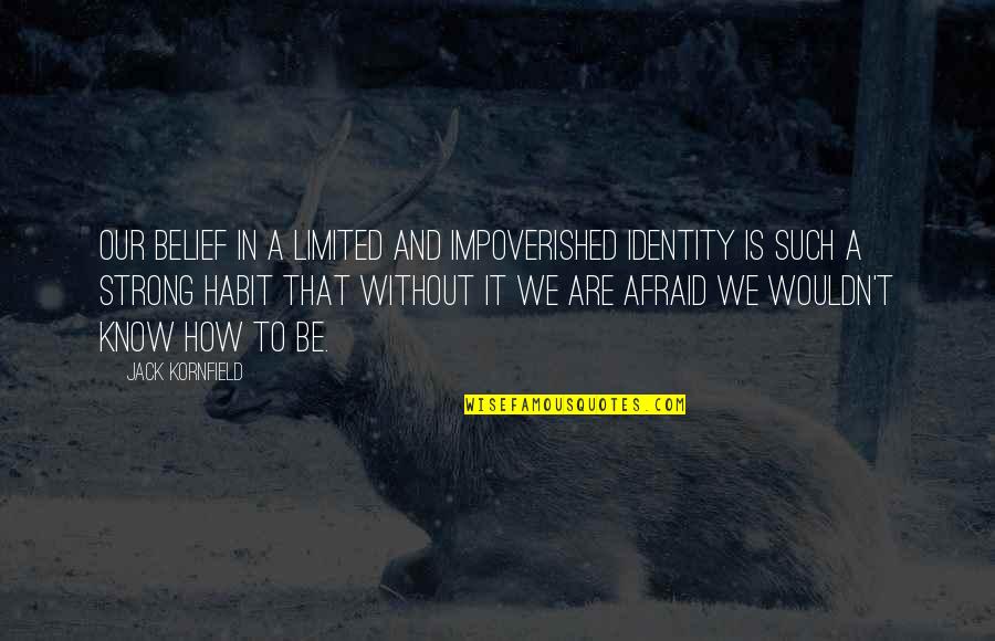 Strong Belief Quotes By Jack Kornfield: Our belief in a limited and impoverished identity Strong Belief Quotes By Jack Kornfield: Our belief in a limited and impoverished identity