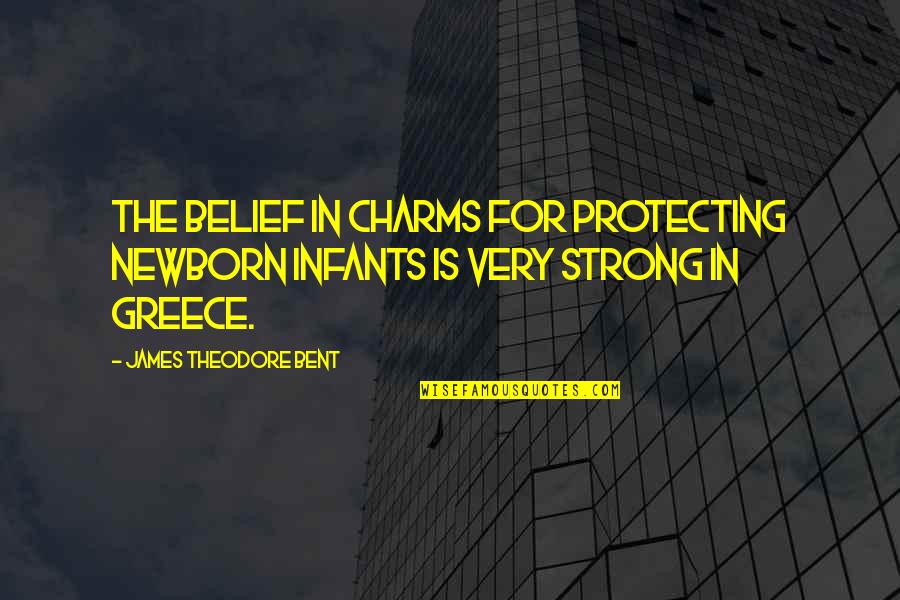 Strong Belief Quotes By James Theodore Bent: The belief in charms for protecting newborn infants Strong Belief Quotes By James Theodore Bent: The belief in charms for protecting newborn infants