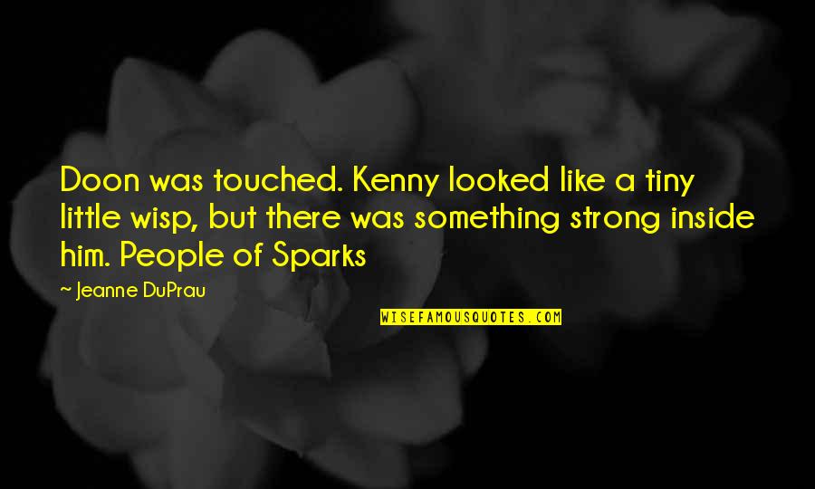 Strong Belief Quotes By Jeanne DuPrau: Doon was touched. Kenny looked like a tiny Strong Belief Quotes By Jeanne DuPrau: Doon was touched. Kenny looked like a tiny