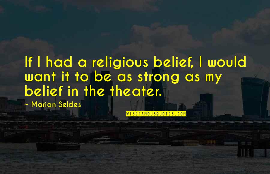 Strong Belief Quotes By Marian Seldes: If I had a religious belief, I would Strong Belief Quotes By Marian Seldes: If I had a religious belief, I would