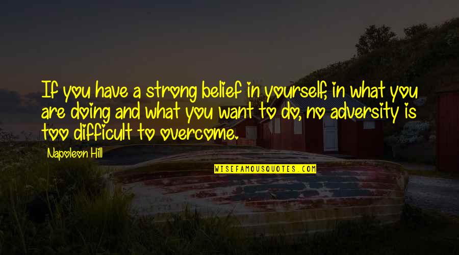 Strong Belief Quotes By Napoleon Hill: If you have a strong belief in yourself, Strong Belief Quotes By Napoleon Hill: If you have a strong belief in yourself,