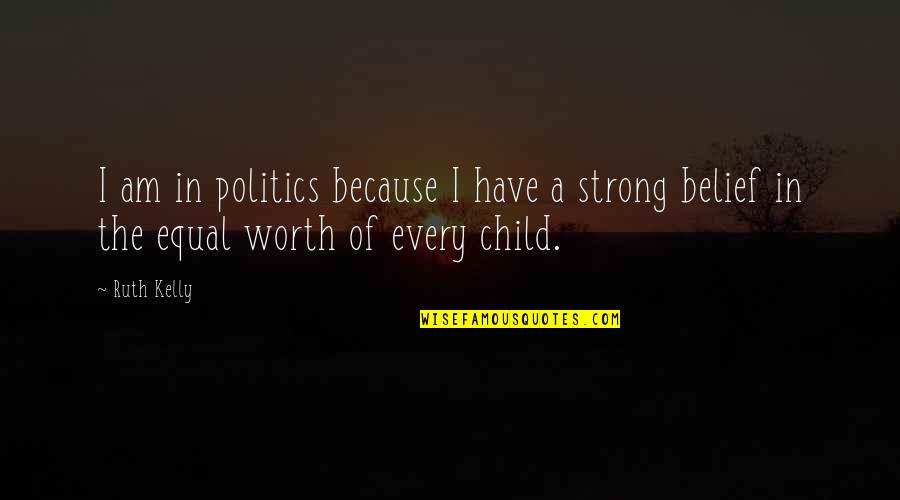 Strong Belief Quotes By Ruth Kelly: I am in politics because I have a