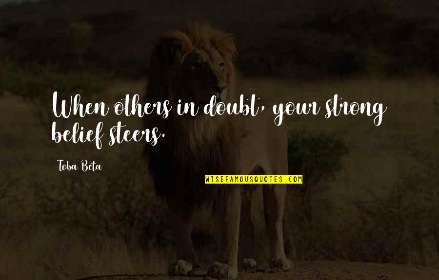 Strong Belief Quotes By Toba Beta: When others in doubt, your strong belief steers. Strong Belief Quotes By Toba Beta: When others in doubt, your strong belief steers.