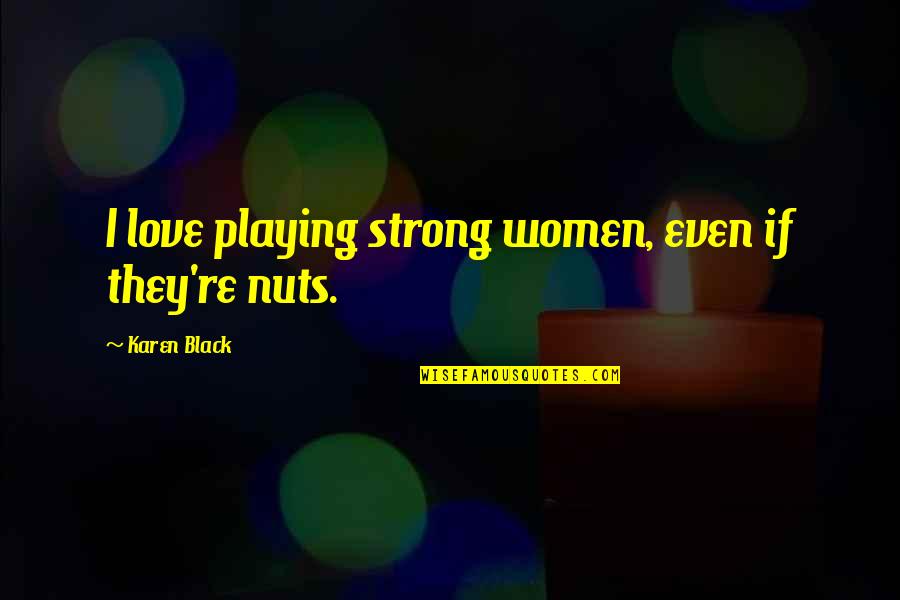Strong Black Women Quotes By Karen Black: I love playing strong women, even if they're