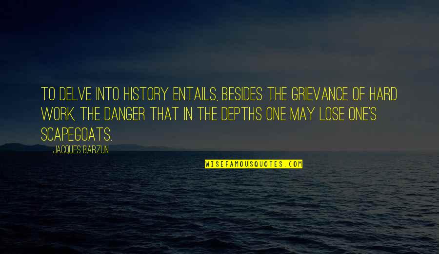Strong Bob Marley Quotes By Jacques Barzun: To delve into history entails, besides the grievance Strong Bob Marley Quotes By Jacques Barzun: To delve into history entails, besides the grievance