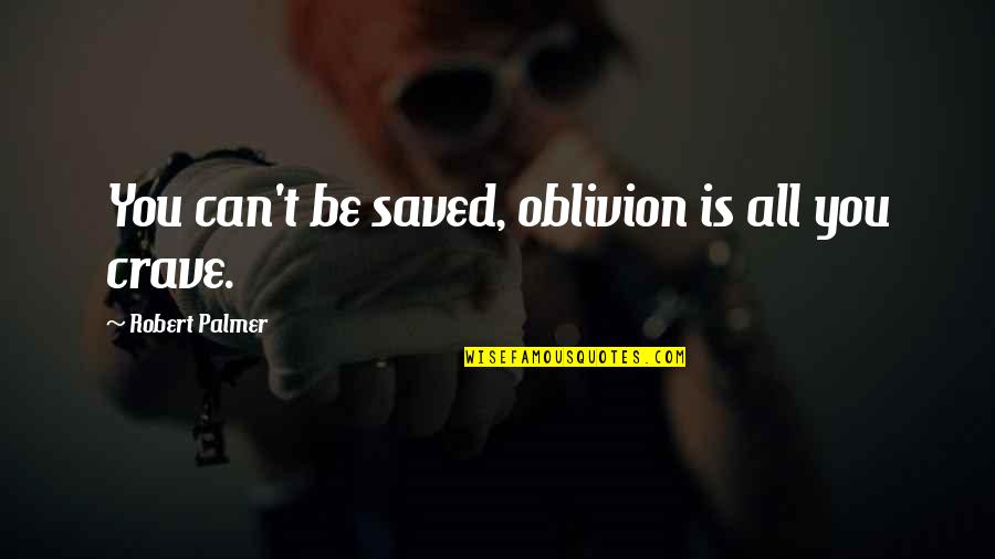 Strong Body Mind Quotes By Robert Palmer: You can't be saved, oblivion is all you