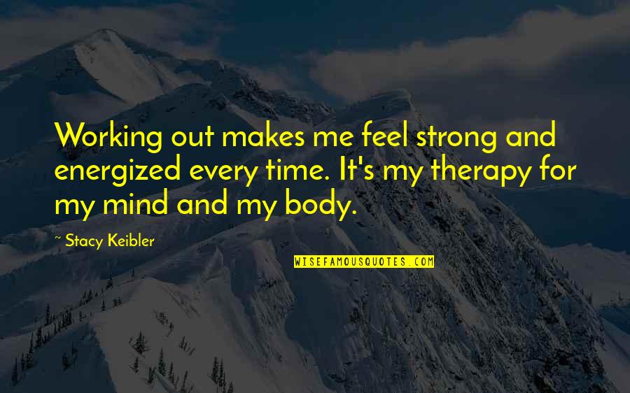 Strong Body Mind Quotes By Stacy Keibler: Working out makes me feel strong and energized