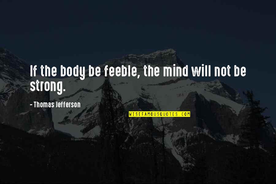 Strong Body Mind Quotes By Thomas Jefferson: If the body be feeble, the mind will