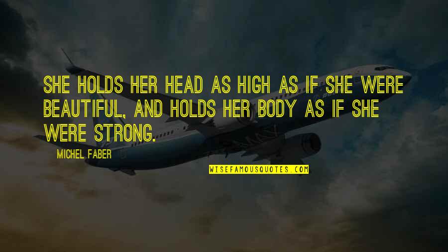 Strong Body Quotes By Michel Faber: She holds her head as high as if