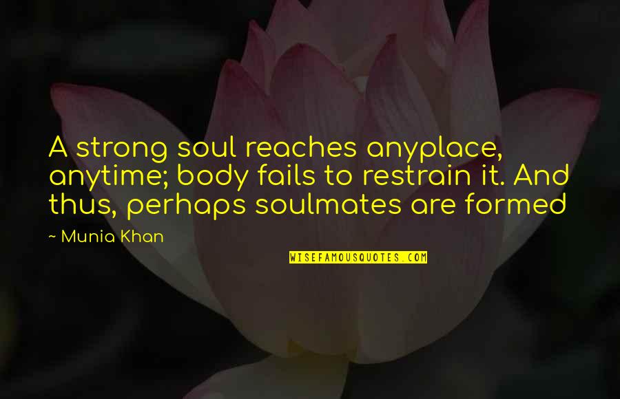 Strong Body Quotes By Munia Khan: A strong soul reaches anyplace, anytime; body fails