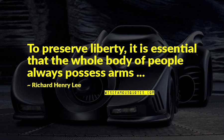 Strong Body Quotes By Richard Henry Lee: To preserve liberty, it is essential that the