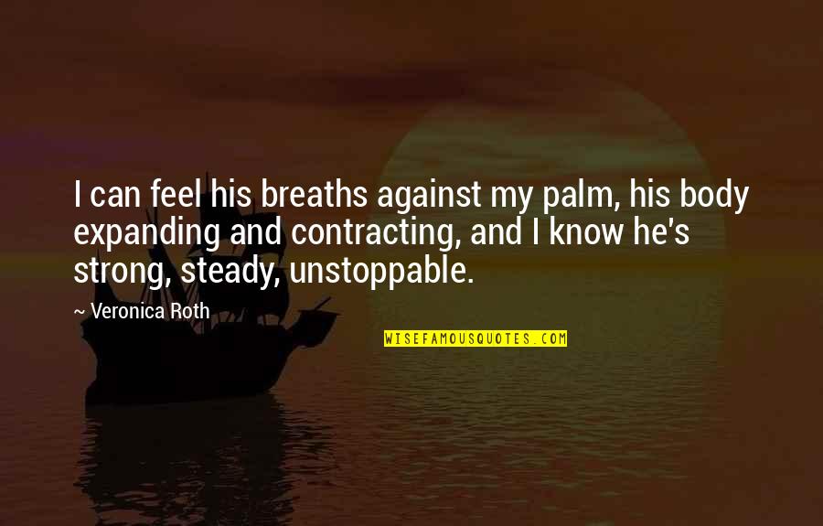 Strong Body Quotes By Veronica Roth: I can feel his breaths against my palm,