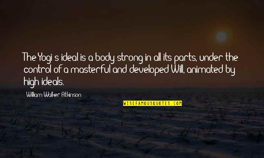 Strong Body Quotes By William Walker Atkinson: The Yogi's ideal is a body strong in