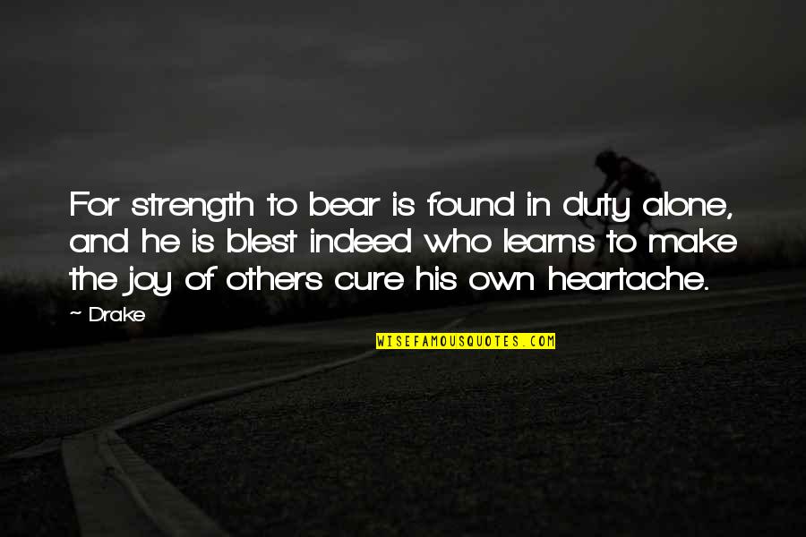 Strong But Alone Quotes By Drake: For strength to bear is found in duty