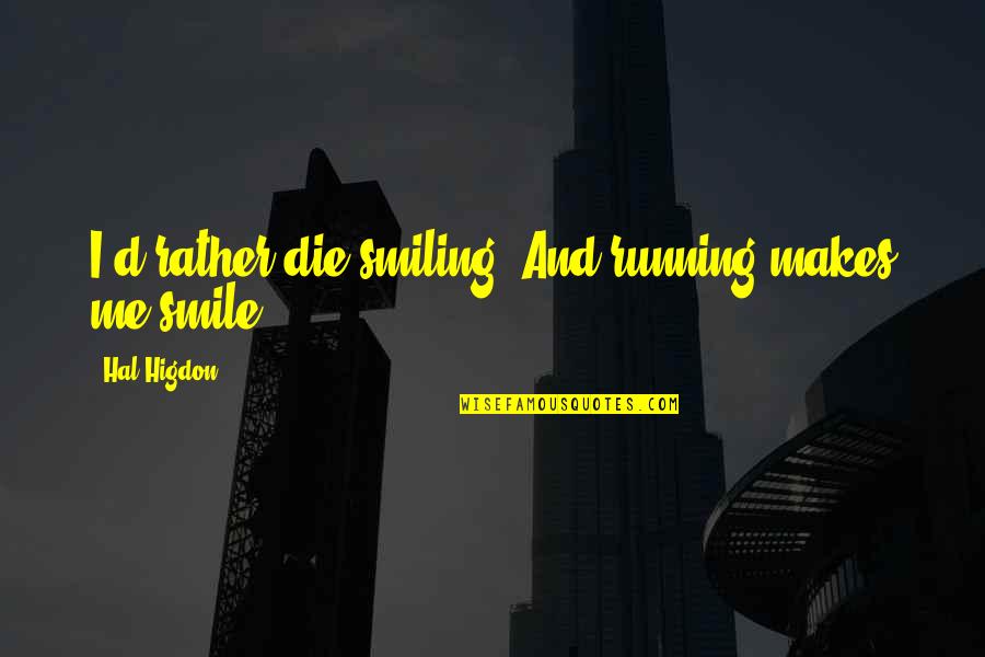 Strong But Fragile Quotes By Hal Higdon: I'd rather die smiling. And running makes me Strong But Fragile Quotes By Hal Higdon: I'd rather die smiling. And running makes me
