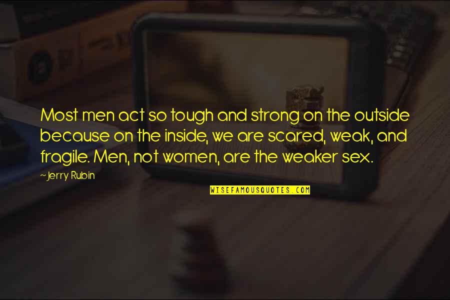 Strong But Fragile Quotes By Jerry Rubin: Most men act so tough and strong on