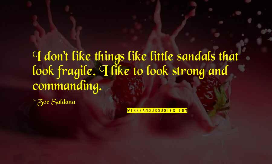 Strong But Fragile Quotes By Zoe Saldana: I don't like things like little sandals that
