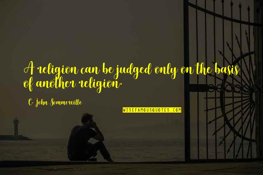 Strong But Heartbroken Quotes By C. John Sommerville: A religion can be judged only on the