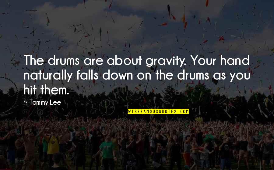Strong But Heartbroken Quotes By Tommy Lee: The drums are about gravity. Your hand naturally