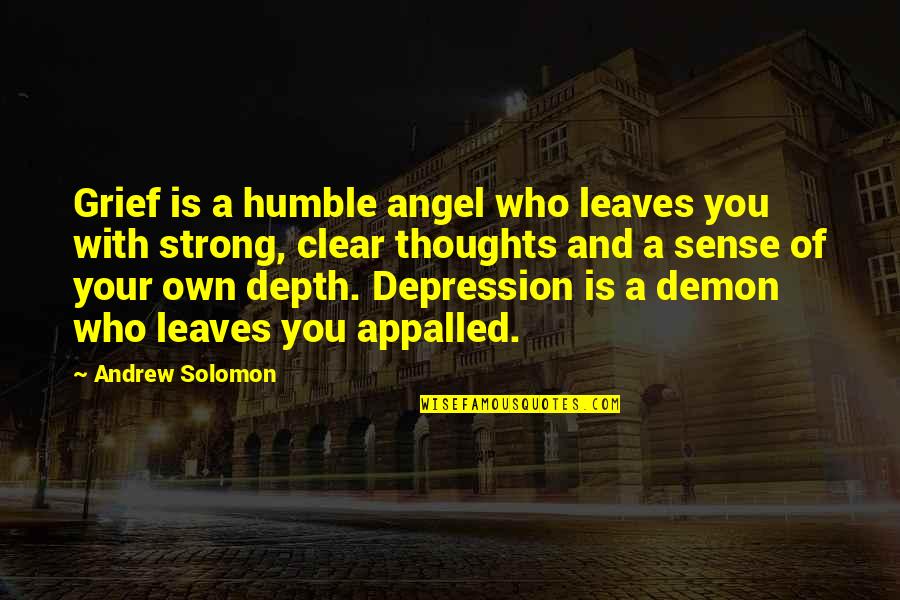 Strong But Humble Quotes By Andrew Solomon: Grief is a humble angel who leaves you