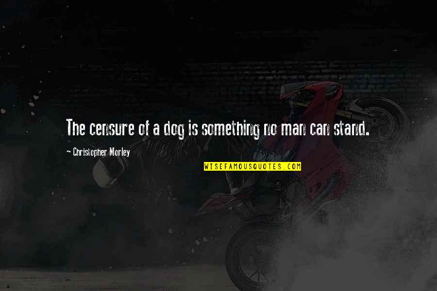 Strong But Hurt Quotes By Christopher Morley: The censure of a dog is something no