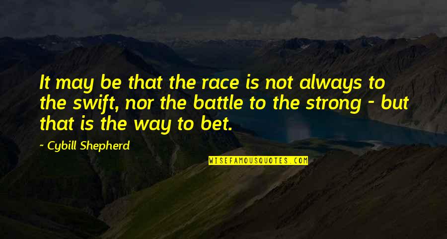 Strong But Not Quotes By Cybill Shepherd: It may be that the race is not