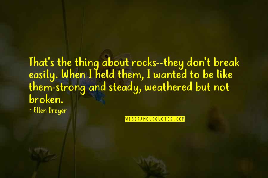 Strong But Not Quotes By Ellen Dreyer: That's the thing about rocks--they don't break easily.