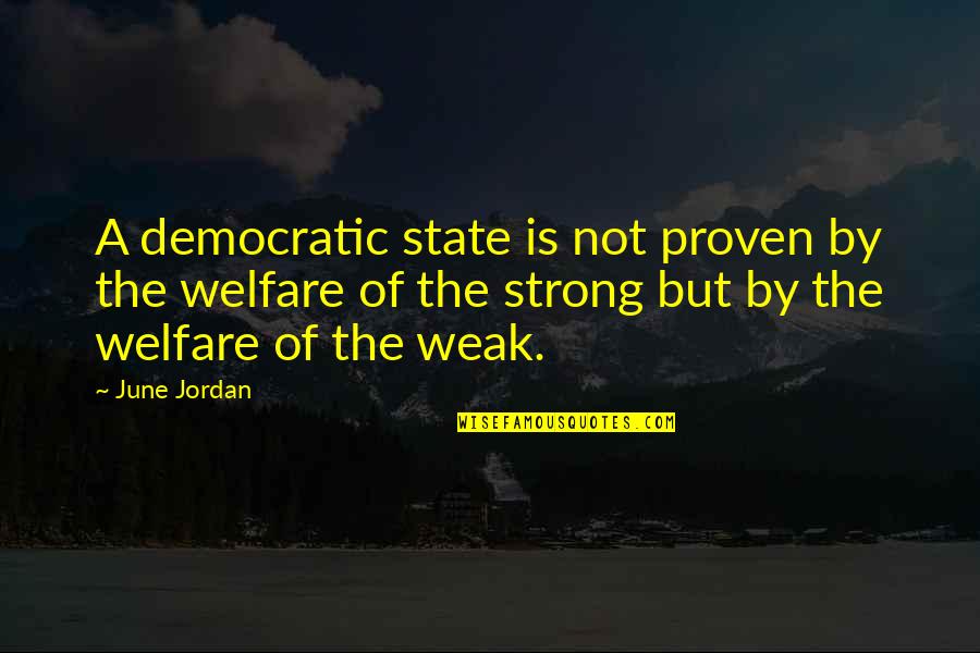 Strong But Not Quotes By June Jordan: A democratic state is not proven by the