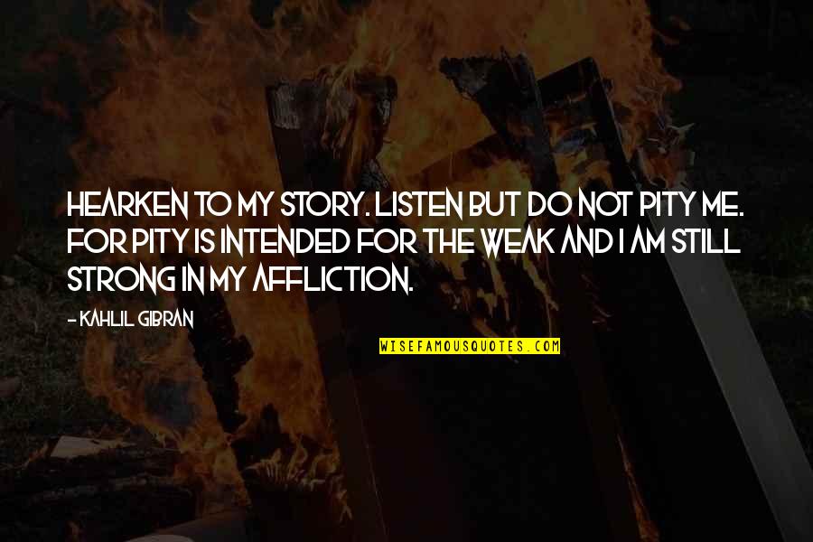 Strong But Not Quotes By Kahlil Gibran: Hearken to my story. Listen but do not