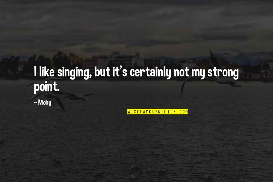 Strong But Not Quotes By Moby: I like singing, but it's certainly not my