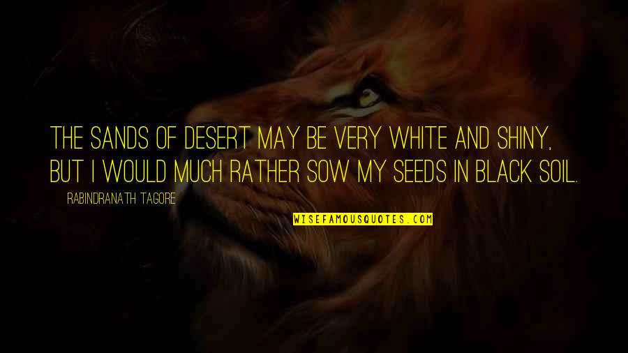 Strong But Silent Quotes By Rabindranath Tagore: The sands of desert may be very white