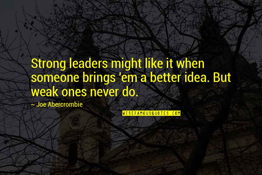Strong But Weak Quotes By Joe Abercrombie: Strong leaders might like it when someone brings Strong But Weak Quotes By Joe Abercrombie: Strong leaders might like it when someone brings