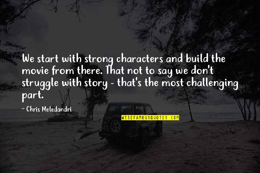 Strong Characters Quotes By Chris Meledandri: We start with strong characters and build the