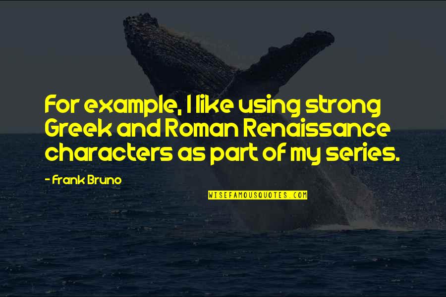 Strong Characters Quotes By Frank Bruno: For example, I like using strong Greek and