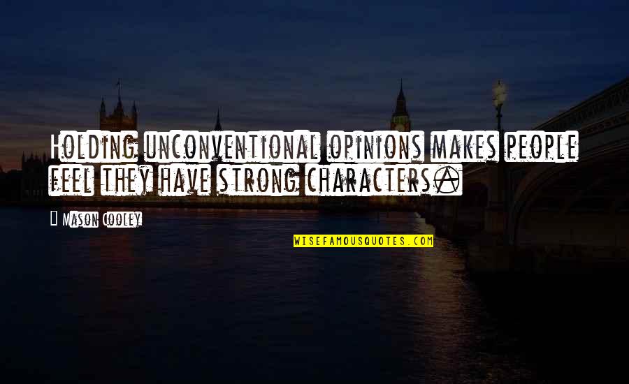 Strong Characters Quotes By Mason Cooley: Holding unconventional opinions makes people feel they have