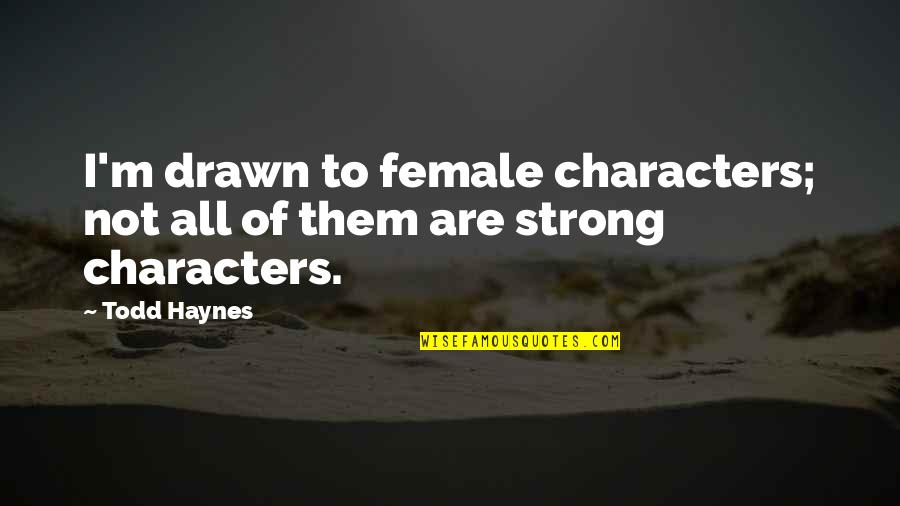 Strong Characters Quotes By Todd Haynes: I'm drawn to female characters; not all of