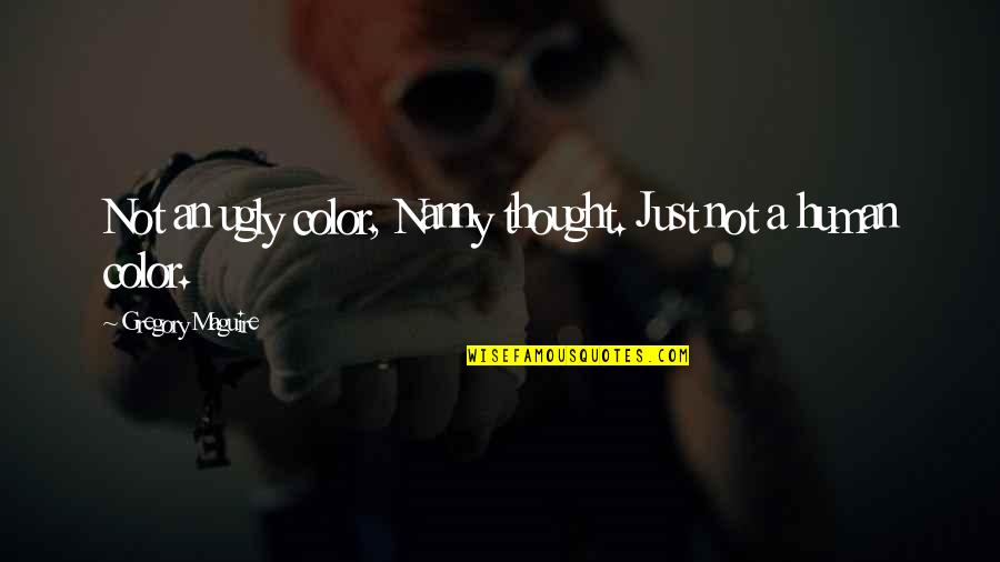Strong Christian Man Quotes By Gregory Maguire: Not an ugly color, Nanny thought. Just not