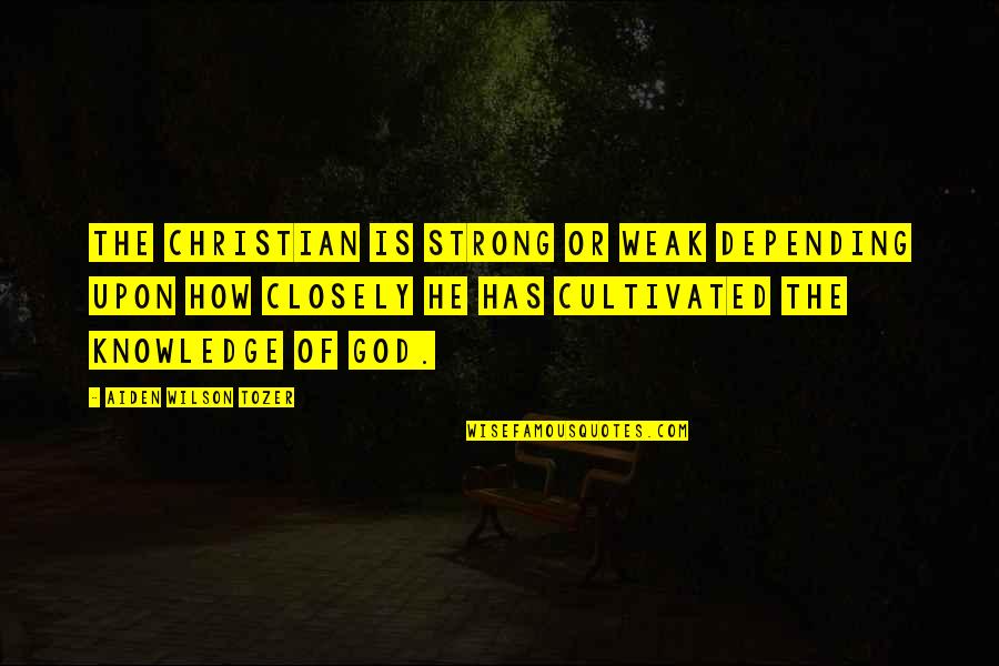 Strong Christian Quotes By Aiden Wilson Tozer: The Christian is strong or weak depending upon