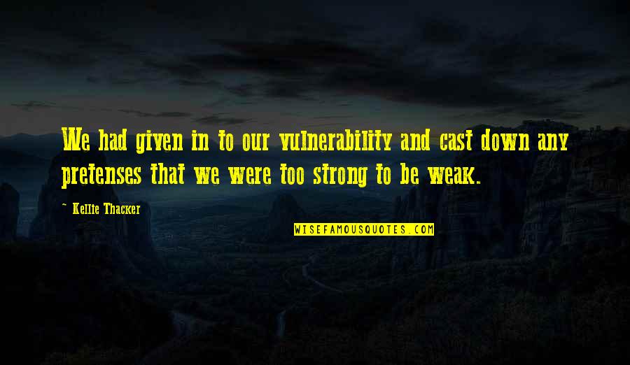 Strong Christian Quotes By Kellie Thacker: We had given in to our vulnerability and