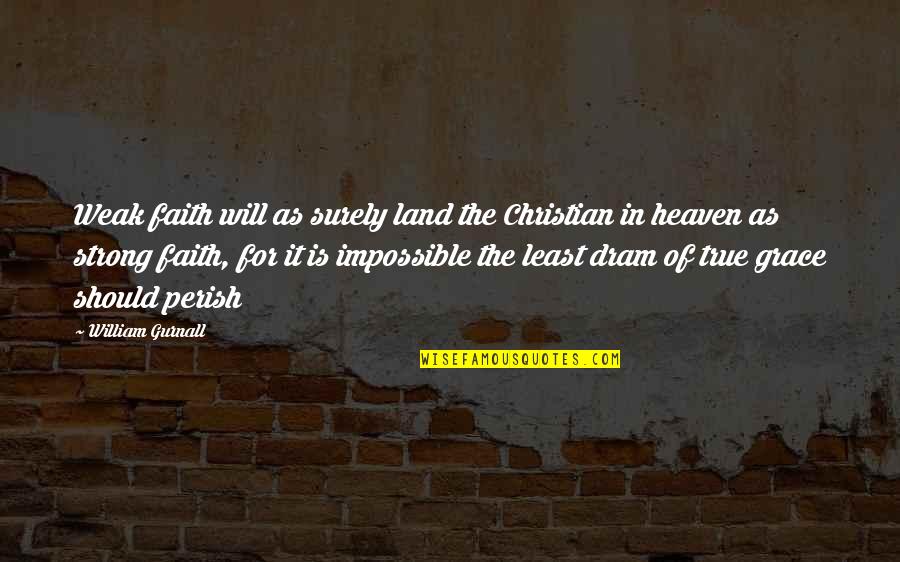 Strong Christian Quotes By William Gurnall: Weak faith will as surely land the Christian