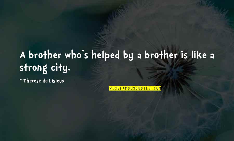 Strong City Quotes By Therese De Lisieux: A brother who's helped by a brother is